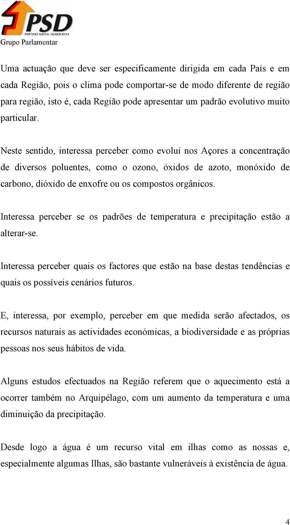 Neste sentido, interessa perceber como evolui nos Açores a concentração de diversos poluentes, como o ozono, óxidos de azoto, monóxido de carbono, dióxido de enxofre ou os compostos orgânicos.