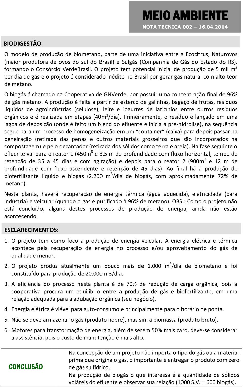 O biogás é chamado na Cooperativa de GNVerde, por possuir uma concentração final de 96% de gás metano.