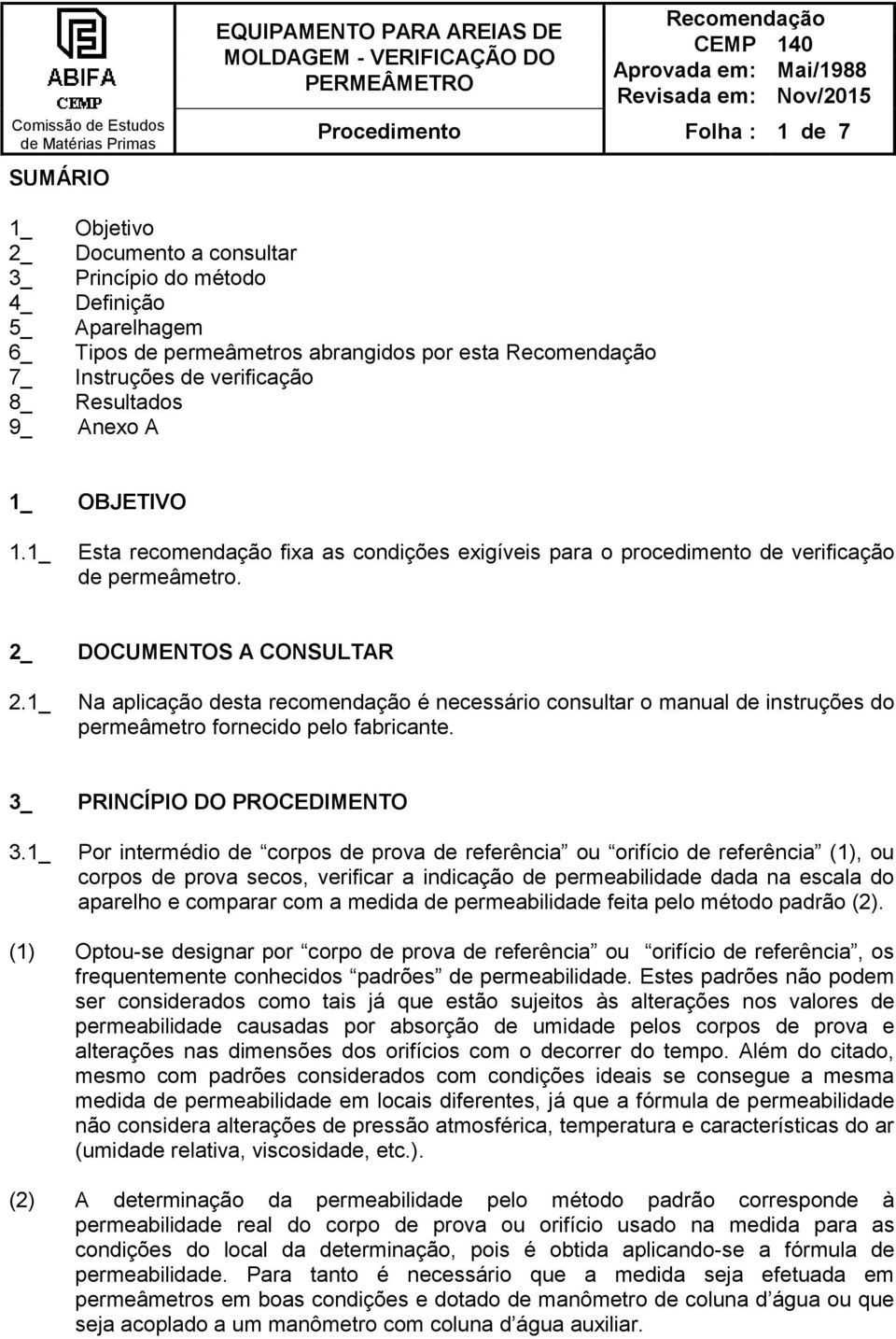 1_ Na aplicação desta recomendação é necessário consultar o manual de instruções do permeâmetro fornecido pelo fabricante. 3_ PRINCÍPIO DO PROCEDIMENTO 3.