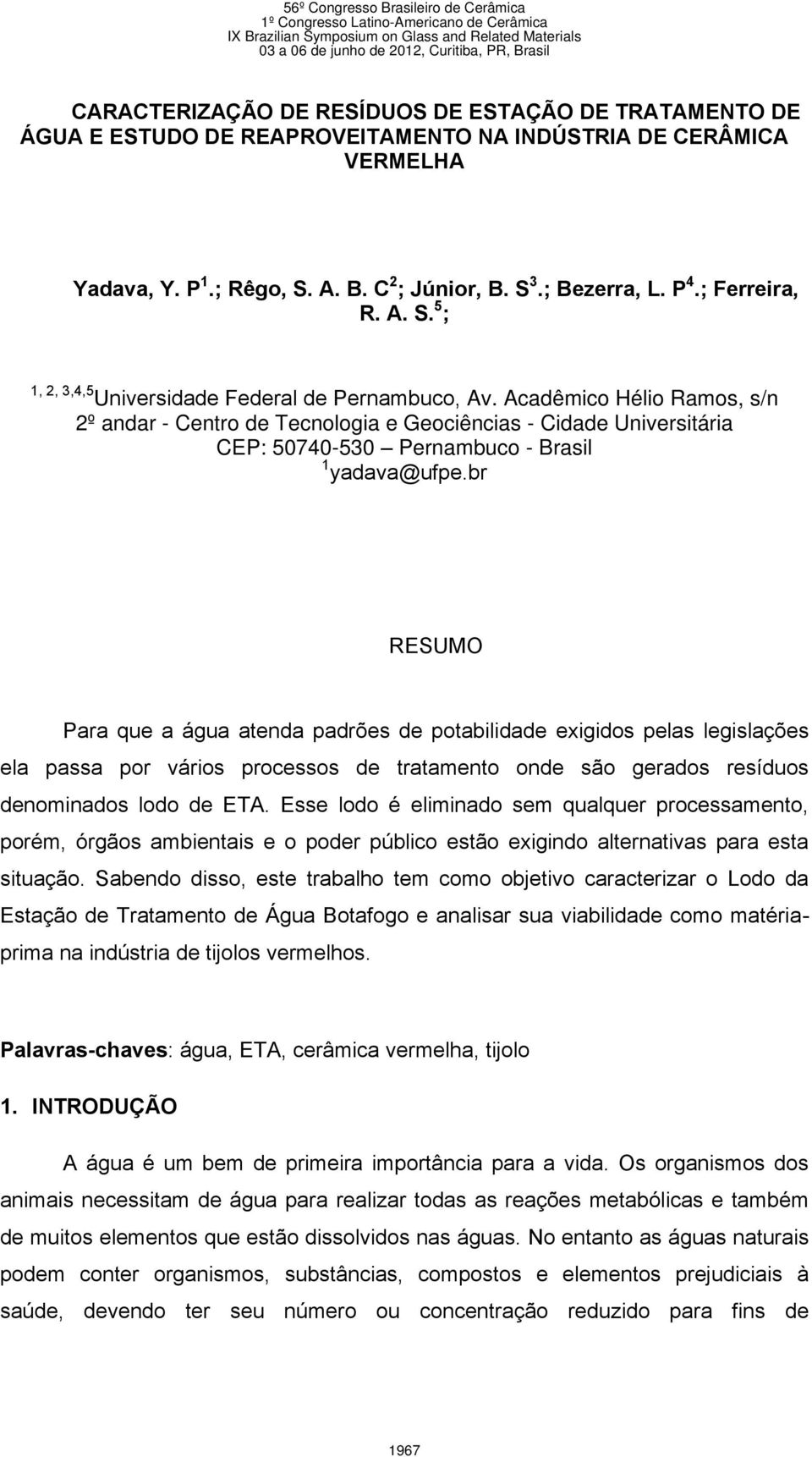 Acadêmico Hélio Ramos, s/n 2º andar - Centro de Tecnologia e Geociências - Cidade Universitária CEP: 50740-530 Pernambuco - Brasil 1 yadava@ufpe.