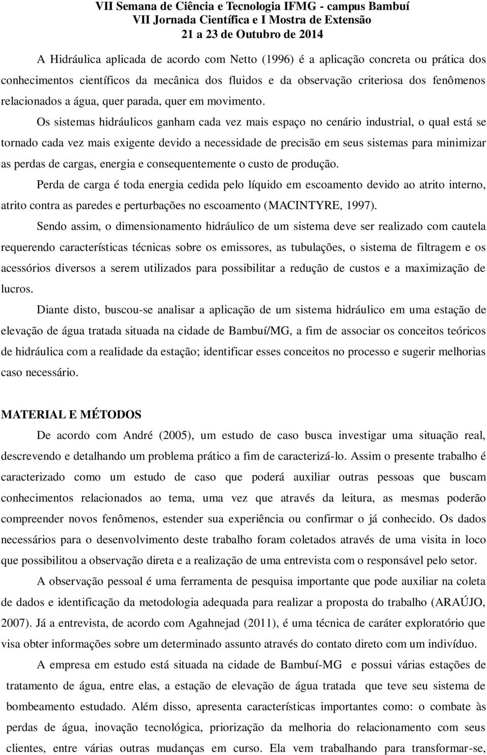 Os sistemas hidráulicos ganham cada vez mais espaço no cenário industrial, o qual está se tornado cada vez mais exigente devido a necessidade de precisão em seus sistemas para minimizar as perdas de