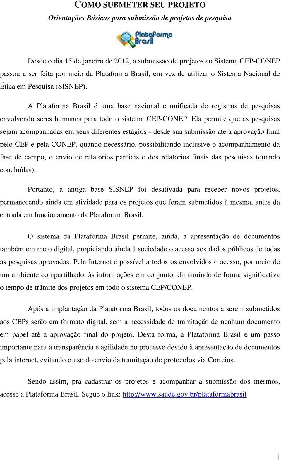 A Plataforma Brasil é uma base nacional e unificada de registros de pesquisas envolvendo seres humanos para todo o sistema CEP-CONEP.