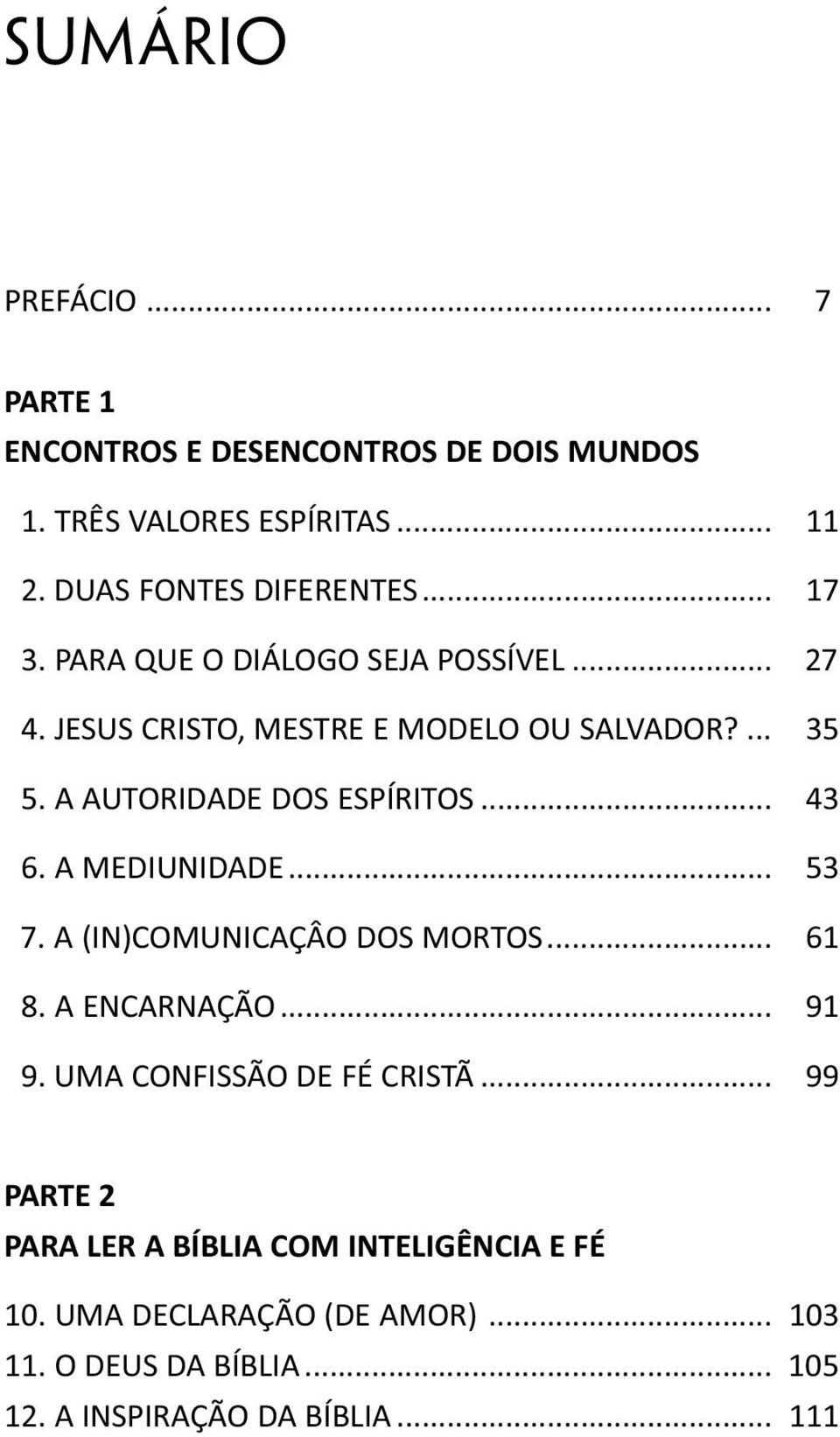 A AUTORIDADE DOS ESPÍRITOS... 043 06. A MEDIUNIDADE... 053 07. A (IN)COMUNICAÇÂO DOS MORTOS... 061 08. A ENCARNAÇÃO... 091 09.