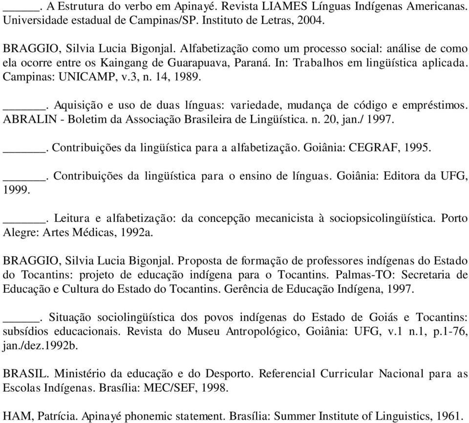. Aquisição e uso de duas línguas: variedade, mudança de código e empréstimos. ABRALIN - Boletim da Associação Brasileira de Lingüística. n. 20, jan./ 1997.