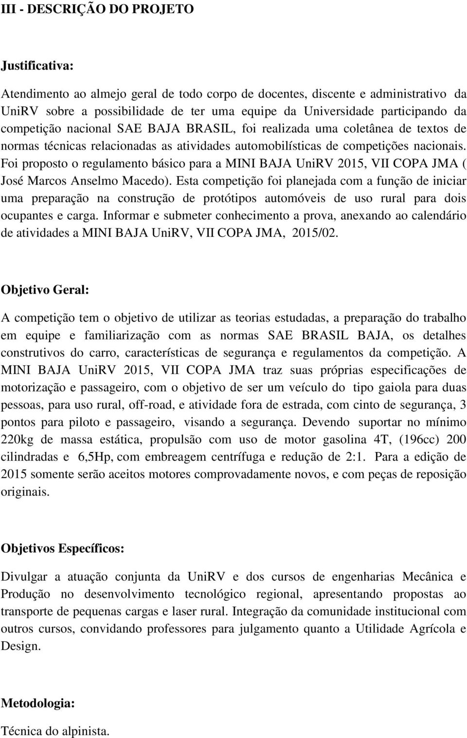 Foi proposto o regulamento básico para a MINI BAJA UniRV 2015, VII COPA JMA ( José Marcos Anselmo Macedo).