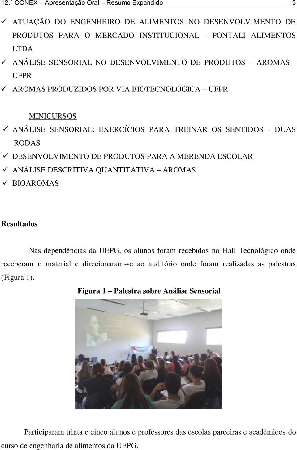 A MERENDA ESCOLAR ANÁLISE DESCRITIVA QUANTITATIVA AROMAS BIOAROMAS Resultados Nas dependências da UEPG, os alunos foram recebidos no Hall Tecnológico onde receberam o material e direcionaram-se ao