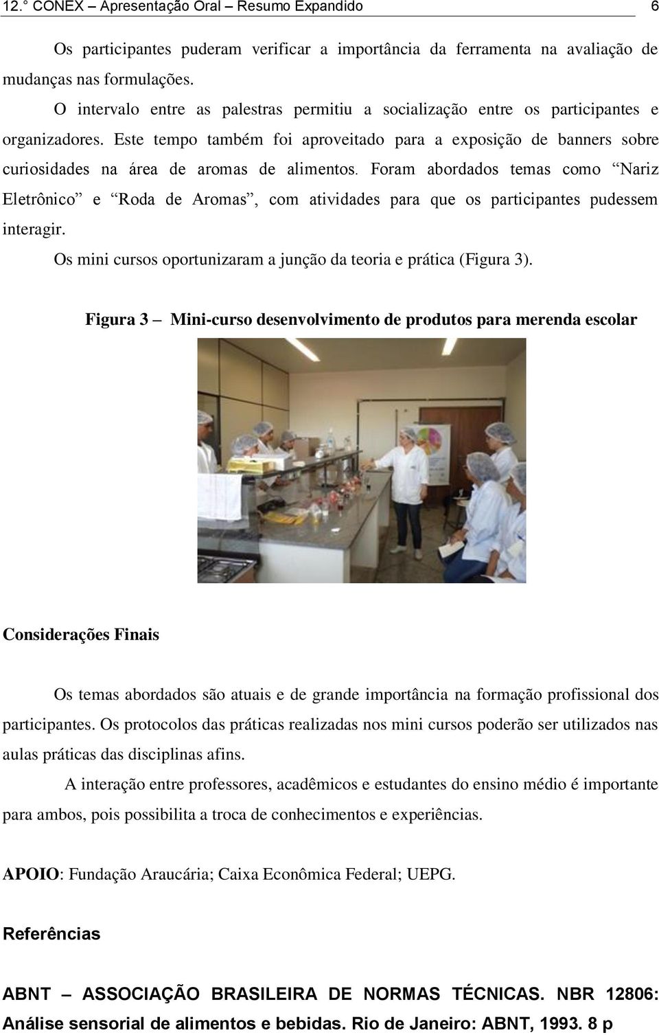 Este tempo também foi aproveitado para a exposição de banners sobre curiosidades na área de aromas de alimentos.