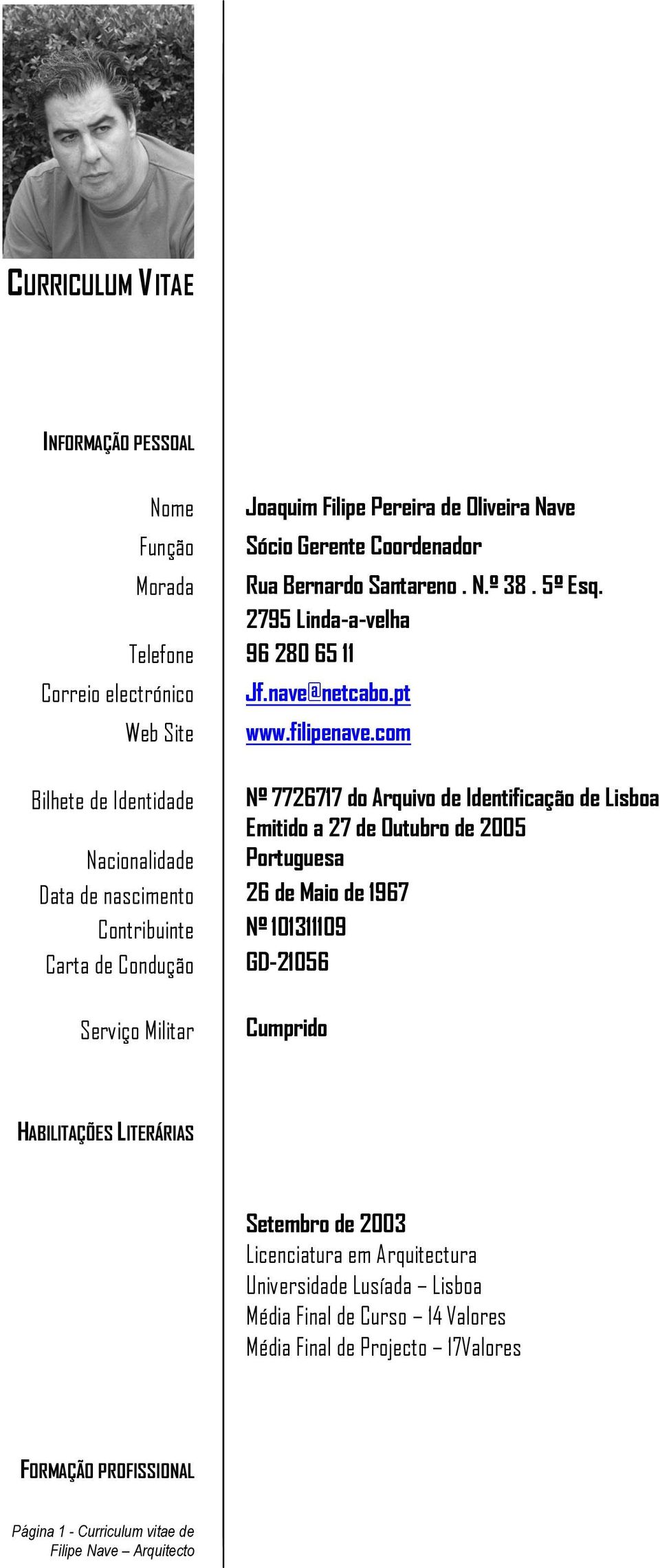 com Bilhete de Identidade Nº 7726717 do Arquivo de Identificação de Lisboa Emitido a 27 de Outubro de 2005 Nacionalidade Portuguesa Data de nascimento 26 de Maio de 1967 Contribuinte