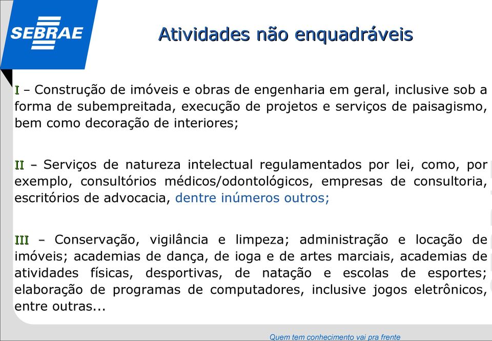 consultoria, escritórios de advocacia, dentre inúmeros outros; III Conservação, vigilância e limpeza; administração e locação de imóveis; academias de dança, de ioga e de