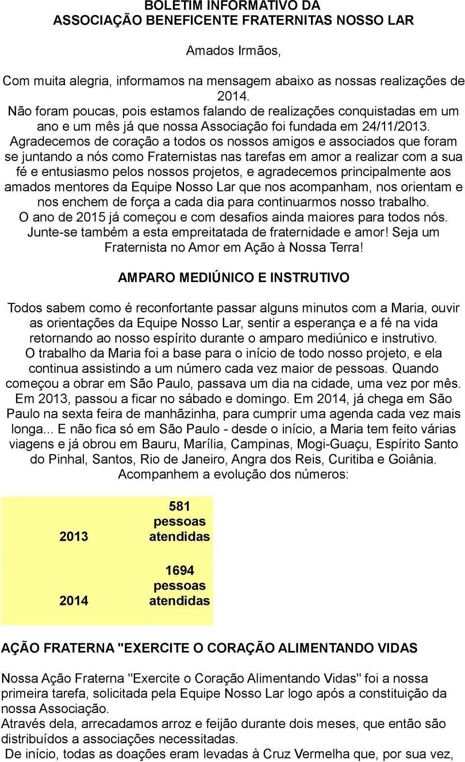 Agradecemos de coração a todos os nossos amigos e associados que foram se juntando a nós como Fraternistas nas tarefas em amor a realizar com a sua fé e entusiasmo pelos nossos projetos, e