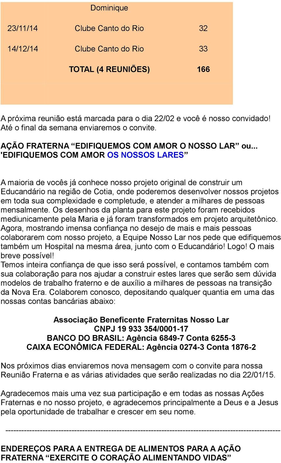 .. 'EDIFIQUEMOS COM AMOR OS NOSSOS LARES A maioria de vocês já conhece nosso projeto original de construir um Educandário na região de Cotia, onde poderemos desenvolver nossos projetos em toda sua