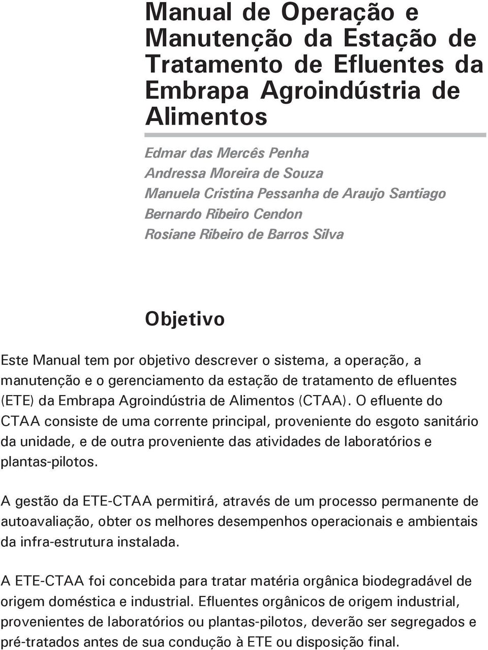 efluentes (ETE) da (CTAA). O efluente do CTAA consiste de uma corrente principal, proveniente do esgoto sanitário da unidade, e de outra proveniente das atividades de laboratórios e plantas-pilotos.