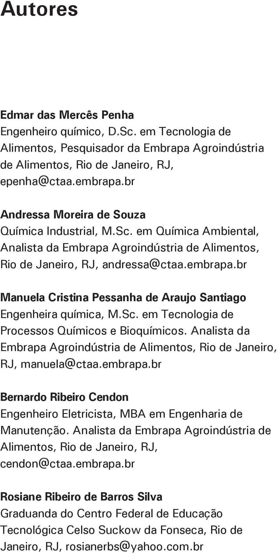 br Manuela Cristina Pessanha de Araujo Santiago Engenheira química, M.Sc. em Tecnologia de Processos Químicos e Bioquímicos. Analista da, Rio de Janeiro, RJ, manuela@ctaa.embrapa.