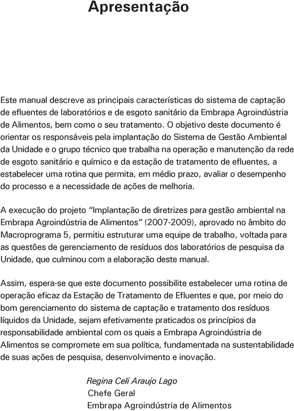 O objetivo deste documento é orientar os responsáveis pela implantação do Sistema de Gestão Ambiental da Unidade e o grupo técnico que trabalha na operação e manutenção da rede de esgoto sanitário e