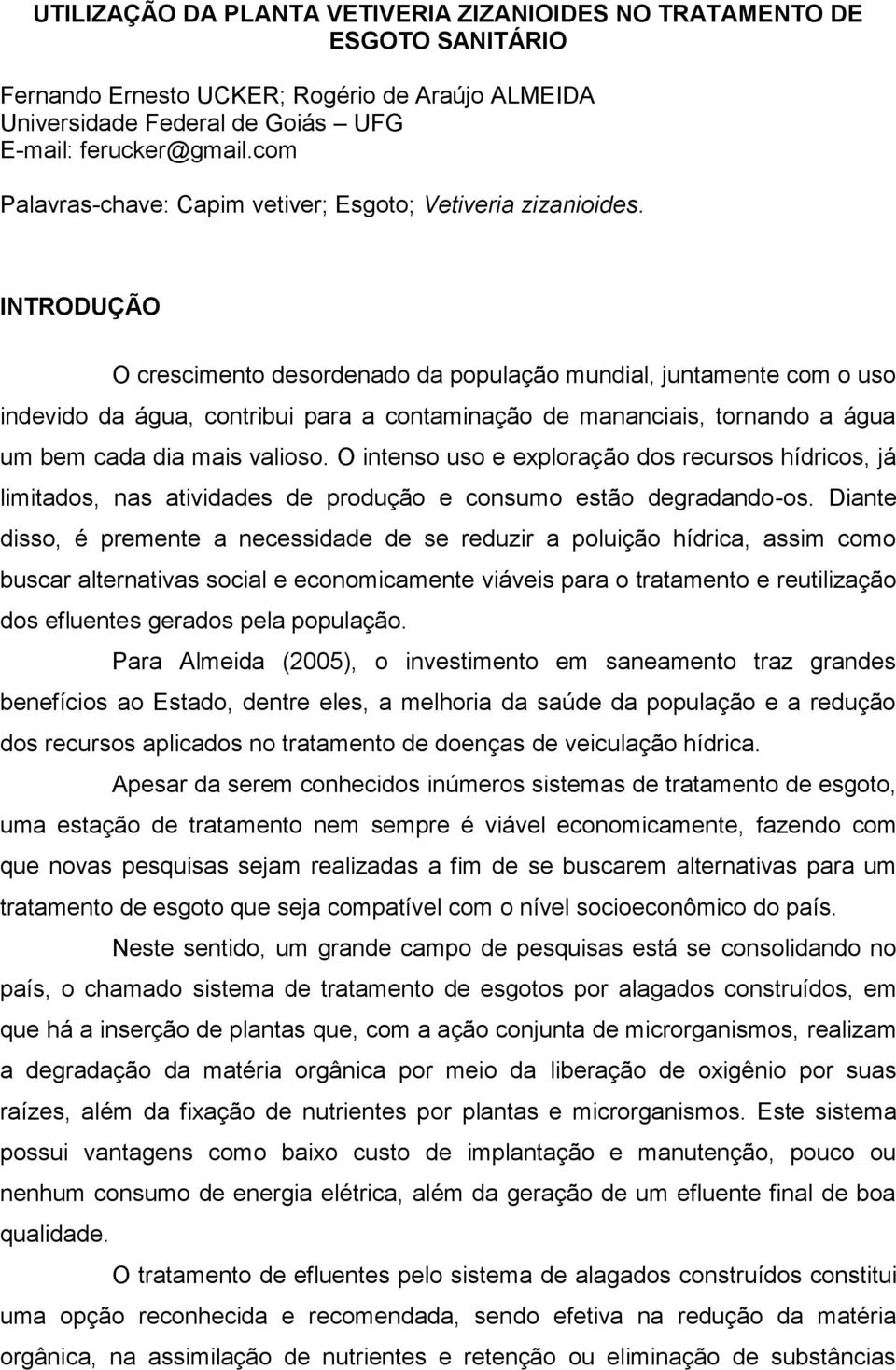 INTRODUÇÃO O crescimento desordenado da população mundial, juntamente com o uso indevido da água, contribui para a contaminação de mananciais, tornando a água um bem cada dia mais valioso.