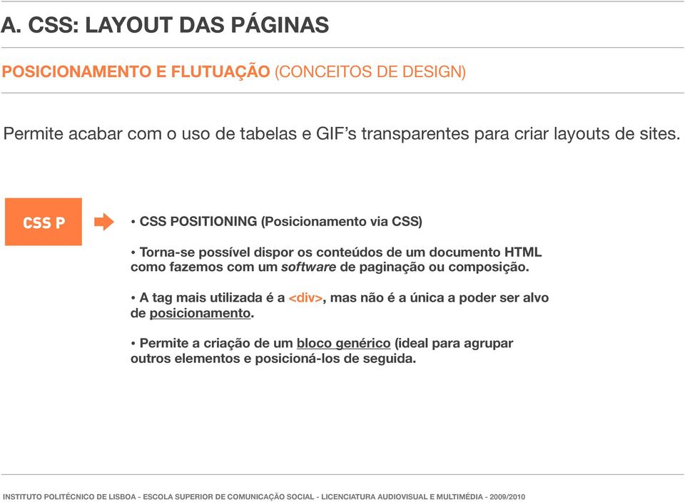 CSS P CSS POSITIONING (Posicionamento via CSS) Torna-se possível dispor os conteúdos de um documento HTML como fazemos