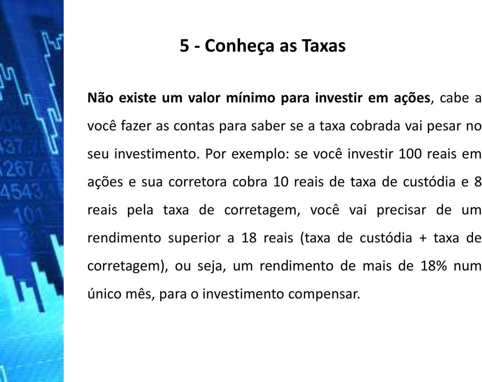 Por exemplo: se você investir 100 reais em ações e sua corretora cobra 10 reais de taxa de custódia e 8 reais pela