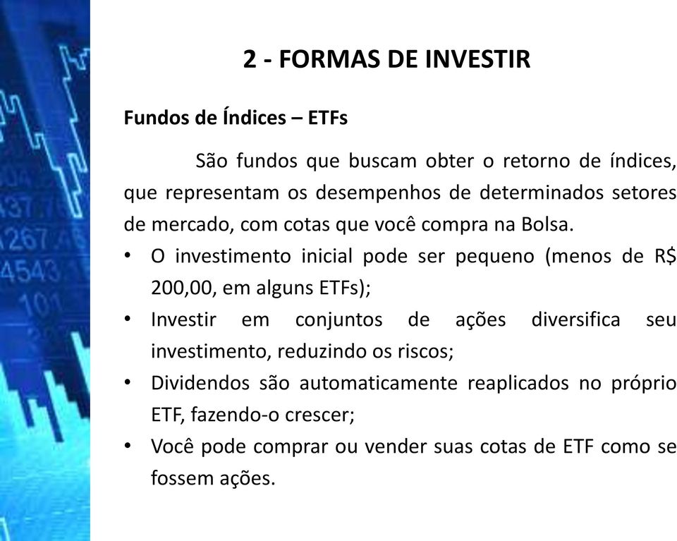 O investimento inicial pode ser pequeno (menos de R$ 200,00, em alguns ETFs); Investir em conjuntos de ações diversifica seu