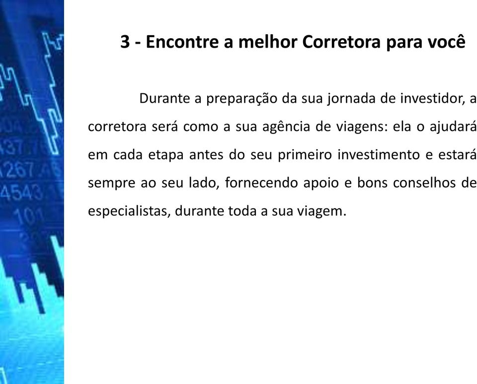 em cada etapa antes do seu primeiro investimento e estará sempre ao seu lado,