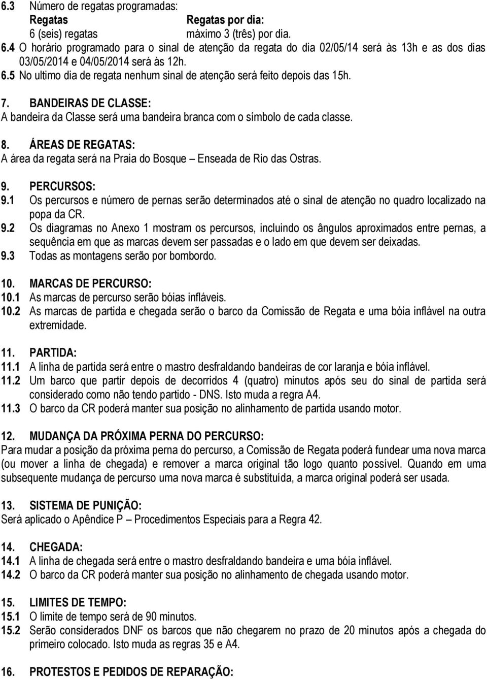 ÁREAS DE REGATAS: A área da regata será na Praia do Bosque Enseada de Rio das Ostras. 9. PERCURSOS: 9.