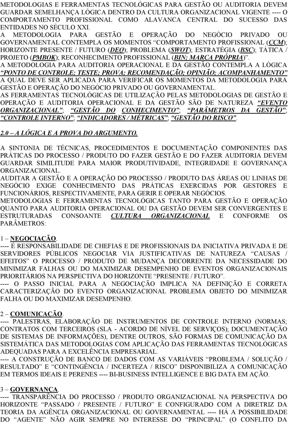 A METODOLOGIA PARA GESTÃO E OPERAÇÃO DO NEGÓCIO PRIVADO OU GOVERNAMENTAL CONTEMPLA OS MOMENTOS COMPORTAMENTO PROFISSIONAL (CCM); HORIZONTE PRESENTE / FUTURO (DEQ); PROBLEMA (SWOT); ESTRATÉGIA (BSC);