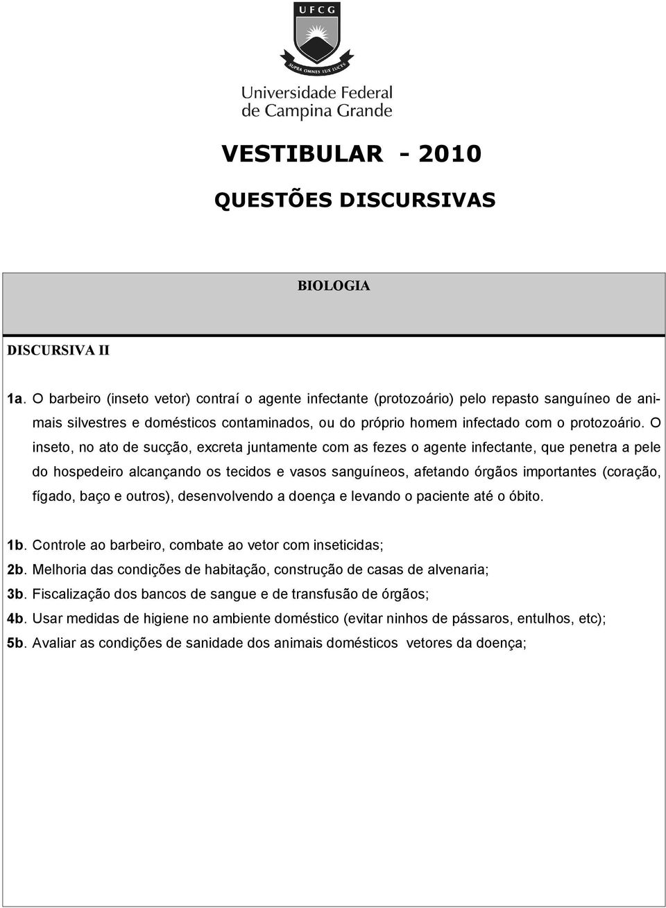 O inseto, no ato de sucção, excreta juntamente com as fezes o agente infectante, que penetra a pele do hospedeiro alcançando os tecidos e vasos sanguíneos, afetando órgãos importantes (coração,