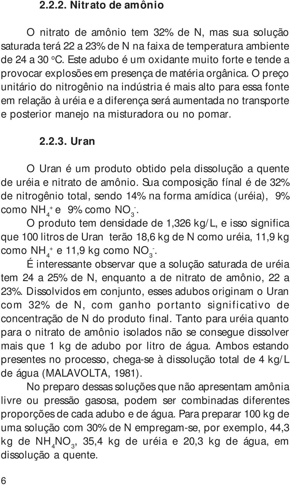 O preço unitário do nitrogênio na indústria é mais alto para essa fonte em relação à uréia e a diferença será aumentada no transporte e posterior manejo na misturadora ou no pomar. 2.2.3.