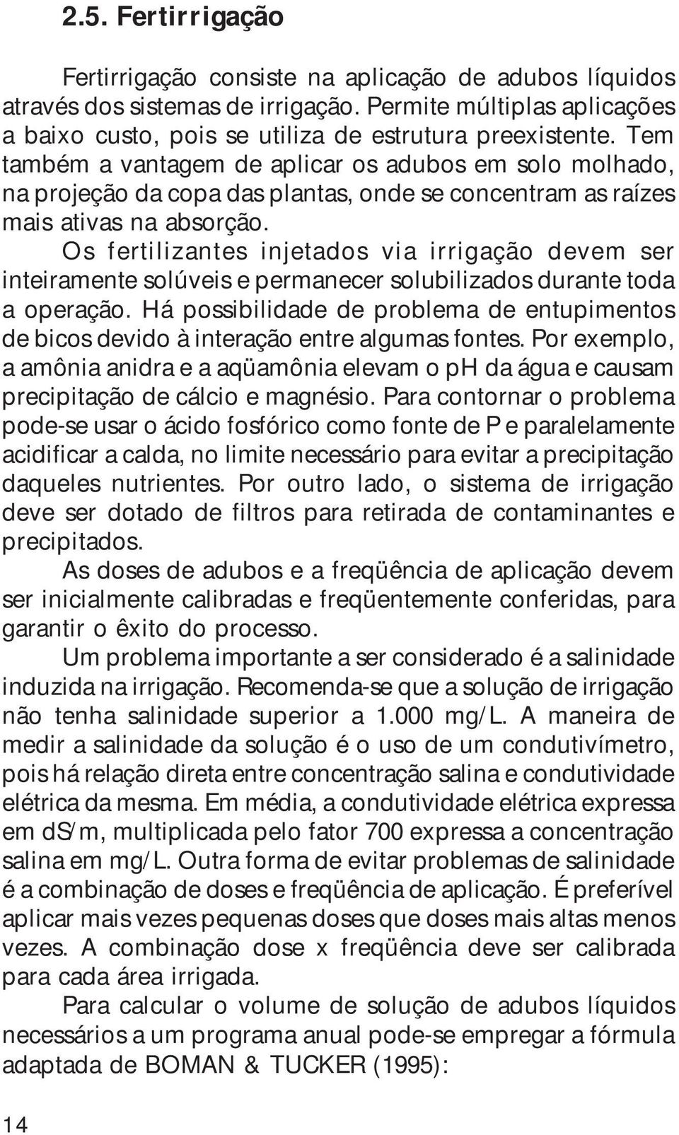 Os fertilizantes injetados via irrigação devem ser inteiramente solúveis e permanecer solubilizados durante toda a operação.