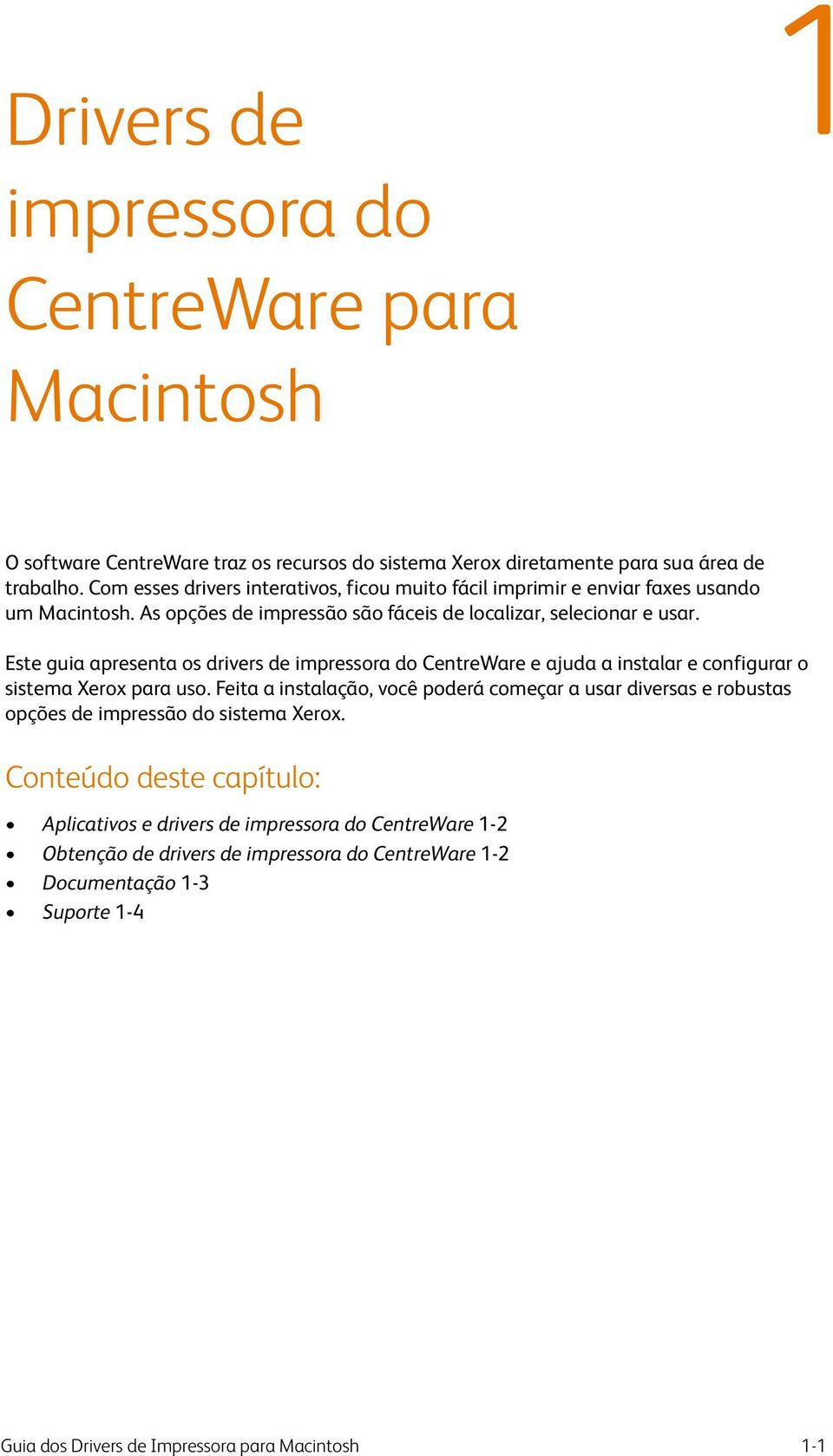 Este guia apresenta os drivers de impressora do CentreWare e ajuda a instalar e configurar o sistema Xerox para uso.