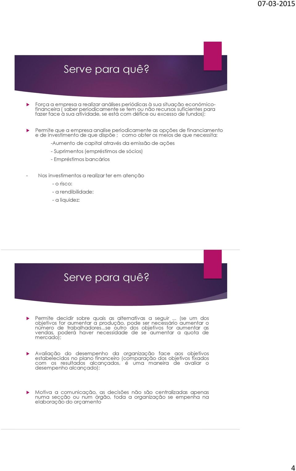 excesso de fundos); Permite que a empresa analise periodicamente as opções de financiamento e de investimento de que dispõe ; como obter os meios de que necessita: -Aumento de capital através da