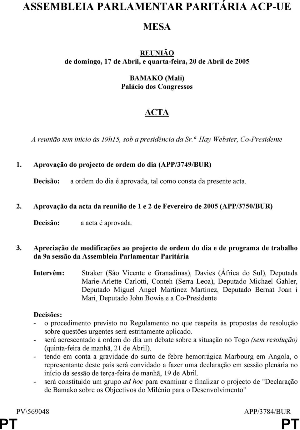 Aprovação da acta da reunião de 1 e 2 de Fevereiro de 2005 (APP/3750/BUR) Decisão: a acta é aprovada. 3.