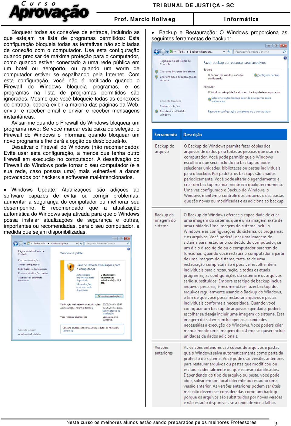 espalhando pela Internet. Com esta configuração, você não é notificado quando o Firewall do Windows bloqueia programas, e os programas na lista de programas permitidos são ignorados.