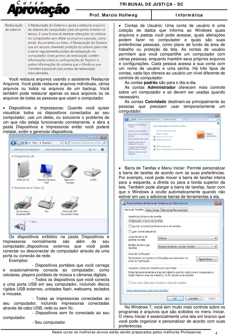 Dispositivos e Impressoras: Quando você quiser visualizar todos os dispositivos conectados ao seu computador, use um deles, ou solucione o problema de um que não esteja funcionando corretamente, e