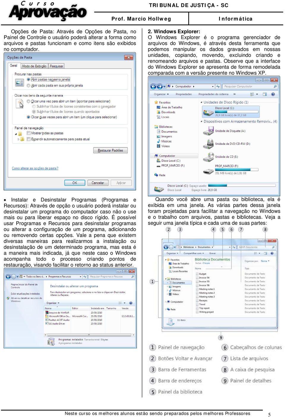excluindo criando e renomeando arquivos e pastas. Observe que a interface do Windows Explorer se apresenta de forma remodelada comparada com a versão presente no Windows XP.