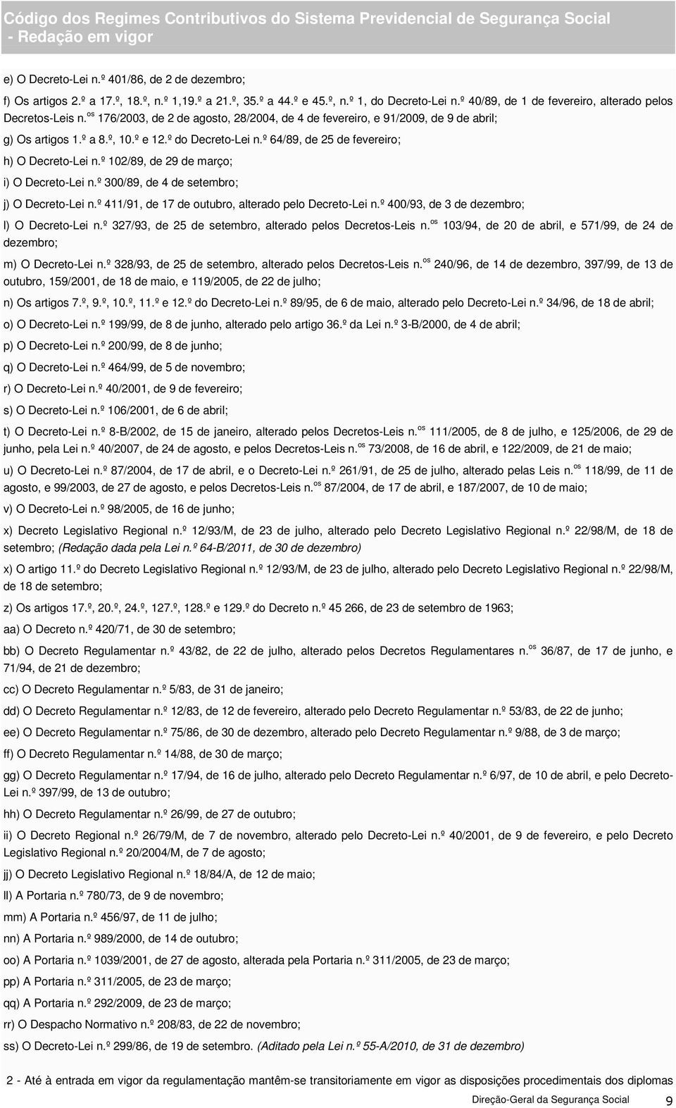 º 64/89, de 25 de fevereiro; h) O Decreto-Lei n.º 102/89, de 29 de março; i) O Decreto-Lei n.º 300/89, de 4 de setembro; j) O Decreto-Lei n.º 411/91, de 17 de outubro, alterado pelo Decreto-Lei n.