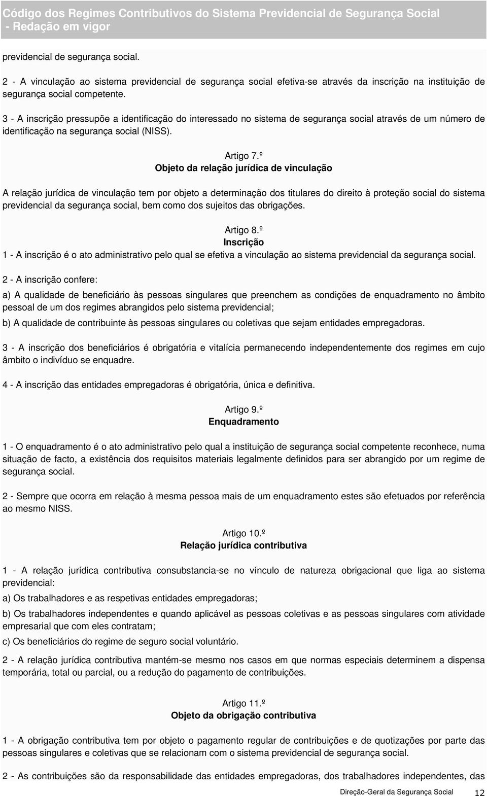 º Objeto da relação jurídica de vinculação A relação jurídica de vinculação tem por objeto a determinação dos titulares do direito à proteção social do sistema previdencial da segurança social, bem