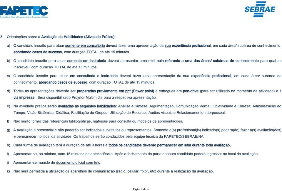 b) O candidato inscrito para atuar somente em instrutoria deverá apresentar uma mini aula referente a uma das áreas/ subáreas de conhecimento para qual se inscreveu, com duração TOTAL de até 15