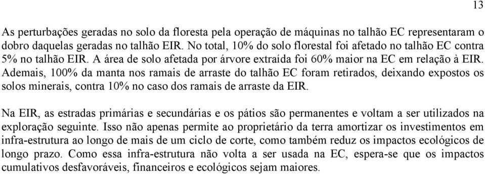 Ademais, 100% da manta nos ramais de arraste do talhão EC foram retirados, deixando expostos os solos minerais, contra 10% no caso dos ramais de arraste da EIR.