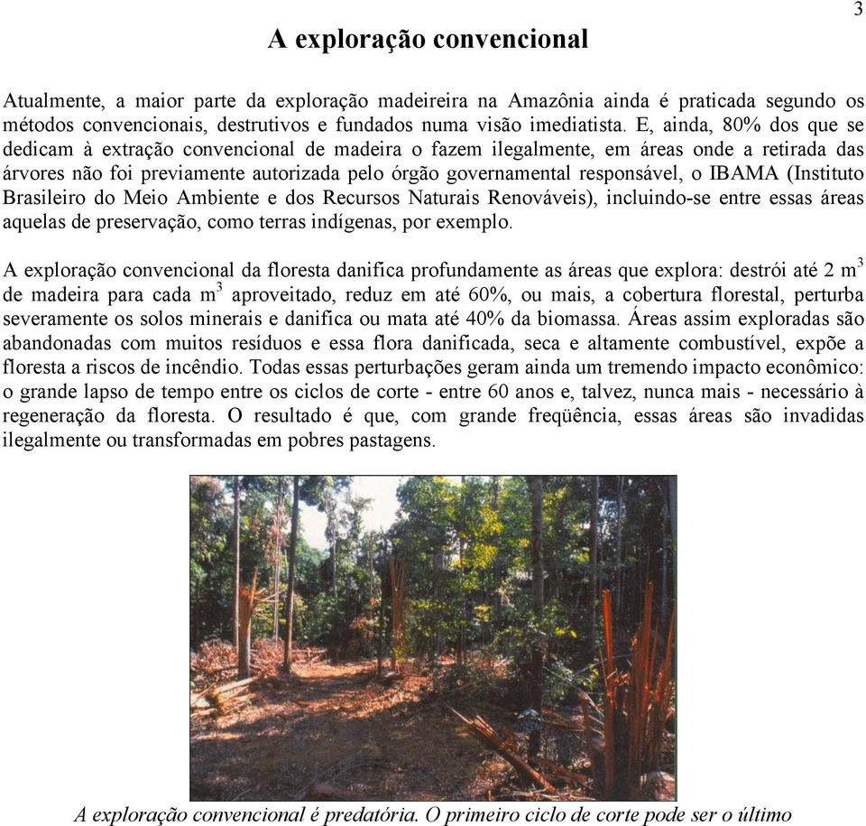 IBAMA (Instituto Brasileiro do Meio Ambiente e dos Recursos Naturais Renováveis), incluindo-se entre essas áreas aquelas de preservação, como terras indígenas, por exemplo.