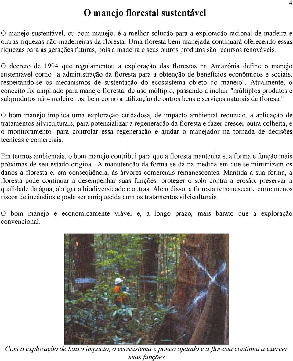 O decreto de 1994 que regulamentou a exploração das florestas na Amazônia define o manejo sustentável corno "a administração da floresta para a obtenção de benefícios econômicos e sociais,