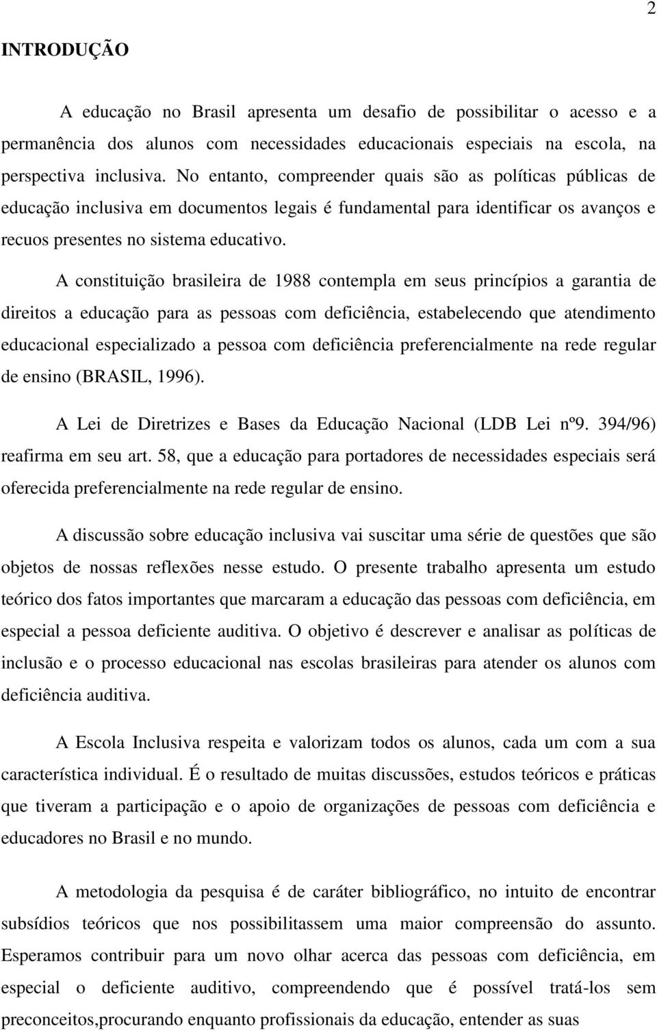 A constituição brasileira de 1988 contempla em seus princípios a garantia de direitos a educação para as pessoas com deficiência, estabelecendo que atendimento educacional especializado a pessoa com