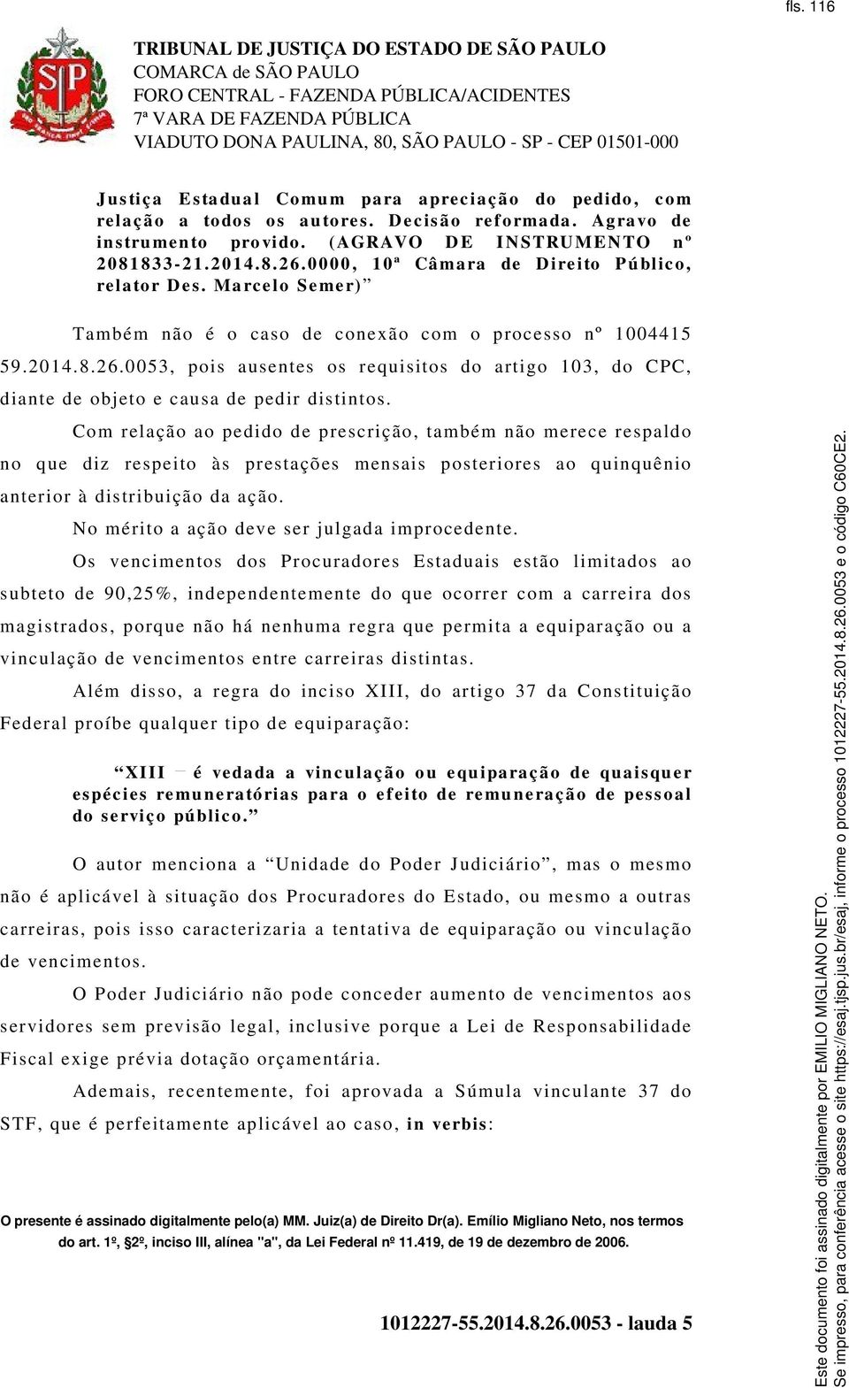 0053, pois ausentes os requisitos do artigo 103, do CPC, diante de objeto e causa de pedir distintos.