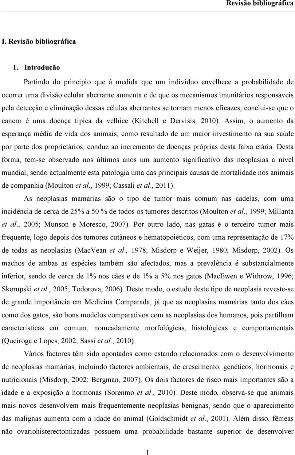 e eliminação dessas células aberrantes se tornam menos eficazes, conclui-se que o cancro é uma doença típica da velhice (Kitchell e Dervisis, 2010).