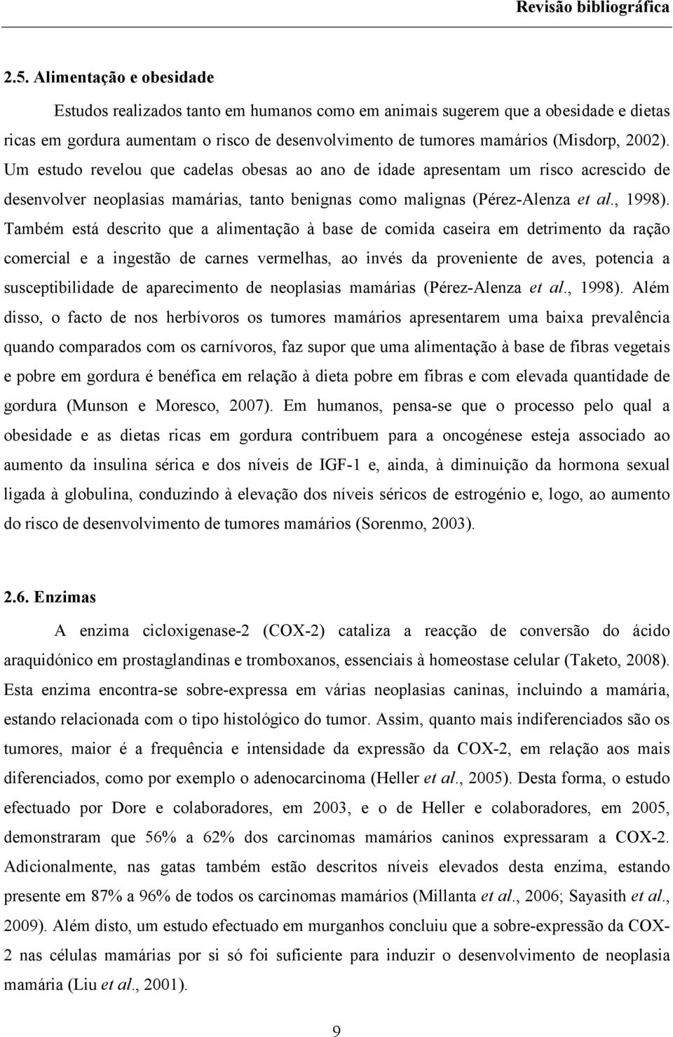 Um estudo revelou que cadelas obesas ao ano de idade apresentam um risco acrescido de desenvolver neoplasias mamárias, tanto benignas como malignas (Pérez-Alenza et al., 1998).