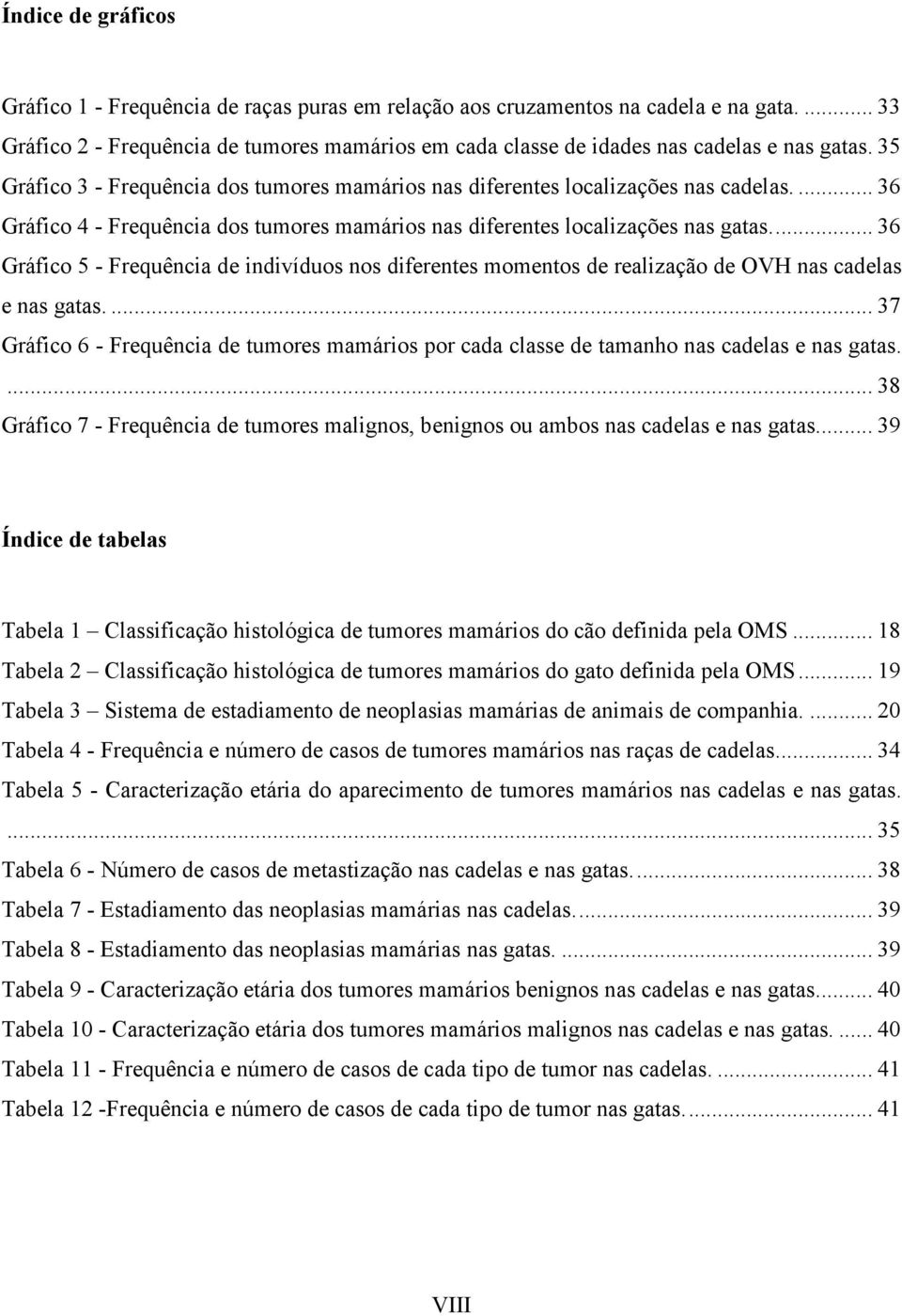 ... 36 Gráfico 5 - Frequência de indivíduos nos diferentes momentos de realização de OVH nas cadelas e nas gatas.