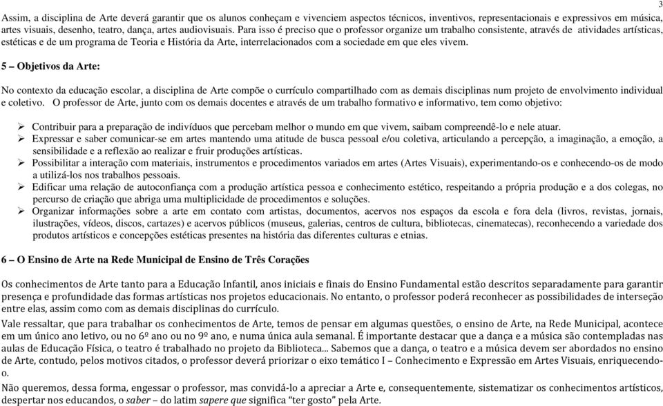 Para isso é preciso que o professor organize um trabalho consistente, através de atividades artísticas, estéticas e de um programa de Teoria e História da Arte, interrelacionados com a sociedade em