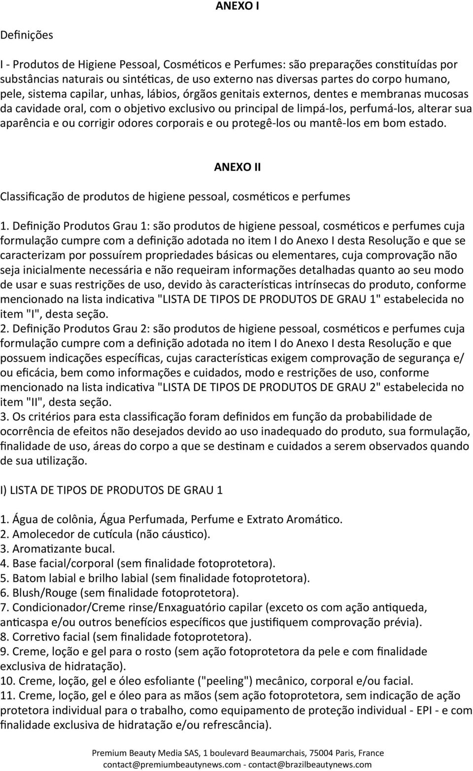 corrigir odores corporais e ou protegê- los ou mantê- los em bom estado. ANEXO II Classificação de produtos de higiene pessoal, cosmé_cos e perfumes 1.