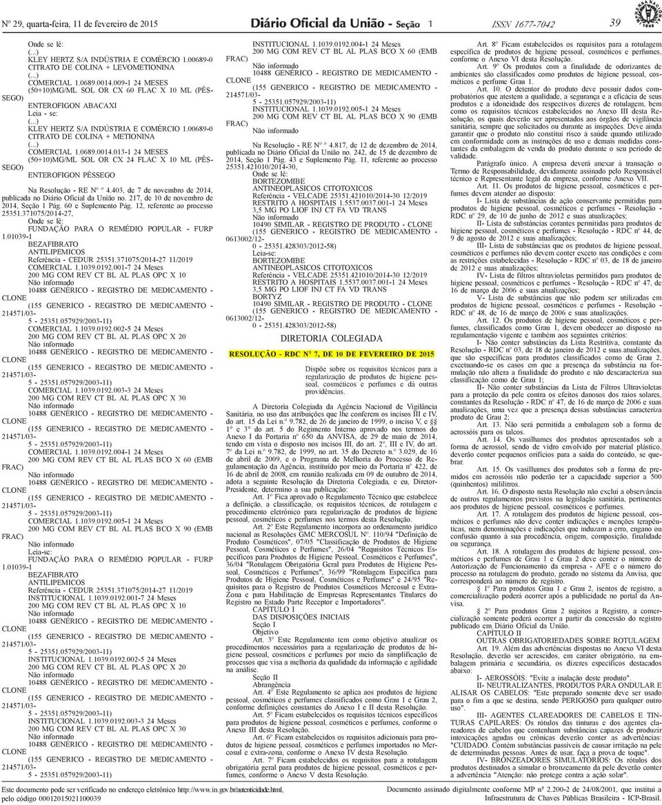 013-1 24 MESES (50+10)MG/ML SOL OR C 24 FLAC 10 ML (PÊS- SEGO) ENTEROFIGON PÊSSEGO Na Resolução - RE Nº º 4.403, de 7 de novembro de 2014, publicada no Diário Oficial da União no.