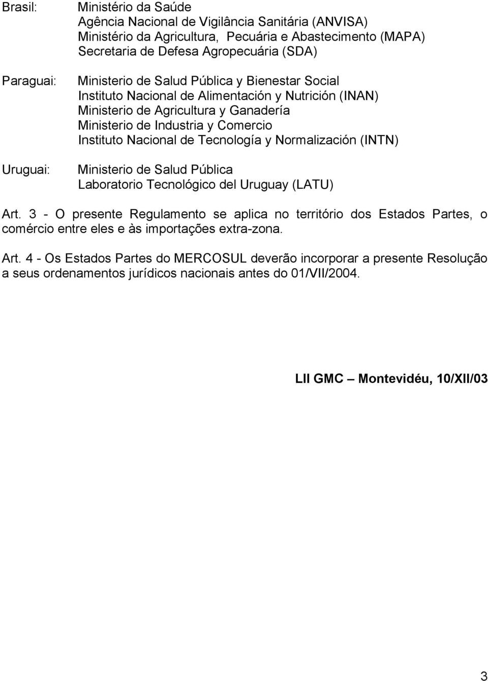 Tecnología y Normalización (INTN) Ministerio de Salud Pública Laboratorio Tecnológico del Uruguay (LATU) Art.