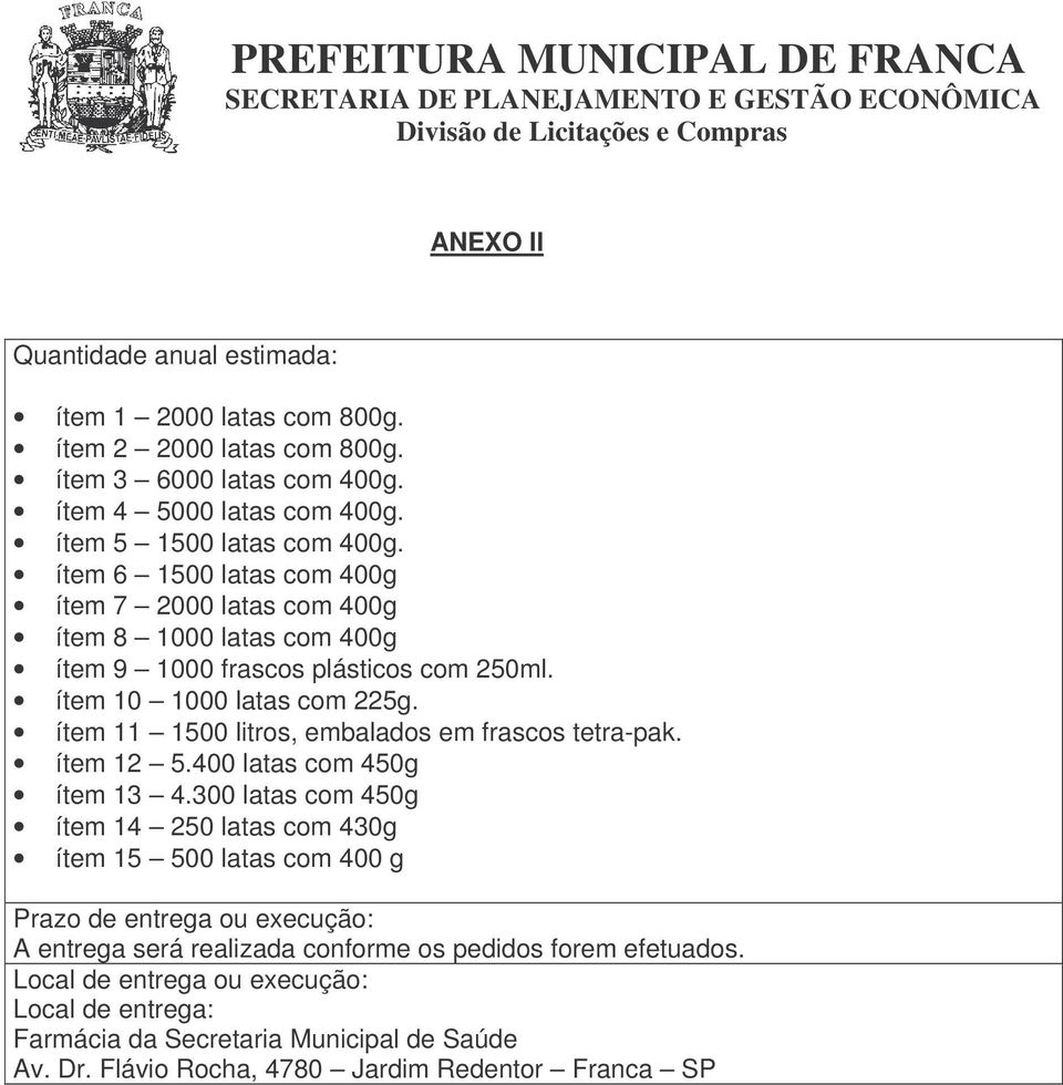 ítem 11 1500 litros, embalados em frascos tetra-pak. ítem 12 5.400 latas com 450g ítem 13 4.